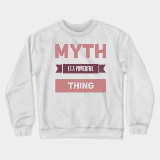 Myth is a powerful thing Crewneck Sweatshirt